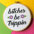 "B*tches Be Trippin" Cross Stitch Kit - Floral + Foul Series DIY