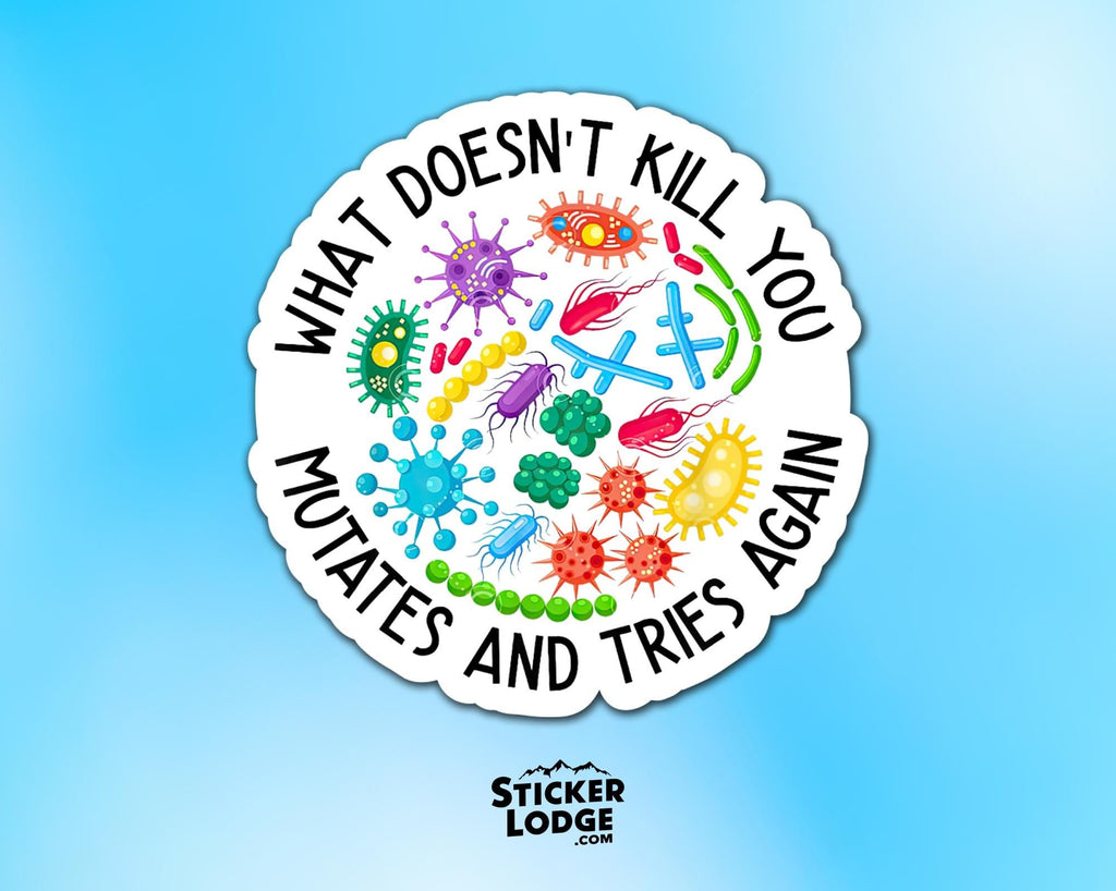 What Doesn't Kill You Mutates and Tries Again Vinyl Sticker